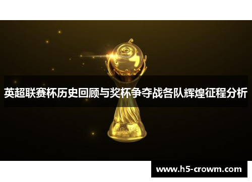 英超联赛杯历史回顾与奖杯争夺战各队辉煌征程分析